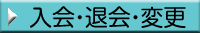 入会・退会・変更（ボタン）