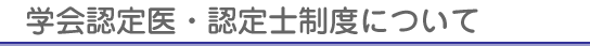 学会認定医・認定士制度について（タイトル）